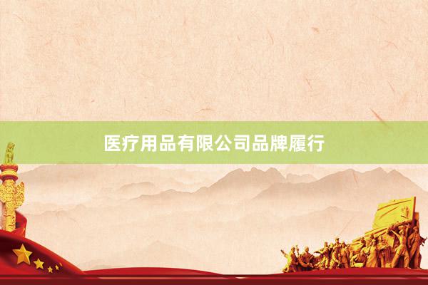 医疗用品有限公司品牌履行