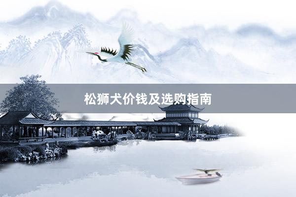 松狮犬价钱及选购指南